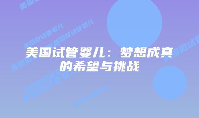 美国试管婴儿：梦想成真的希望与挑战