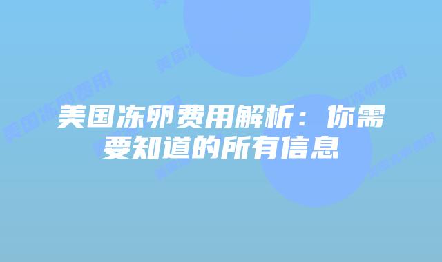 美国冻卵费用解析：你需要知道的所有信息