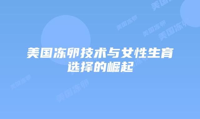 美国冻卵技术与女性生育选择的崛起