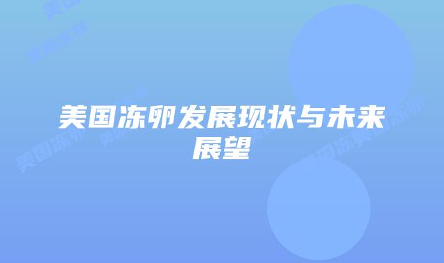 美国冻卵发展现状与未来展望