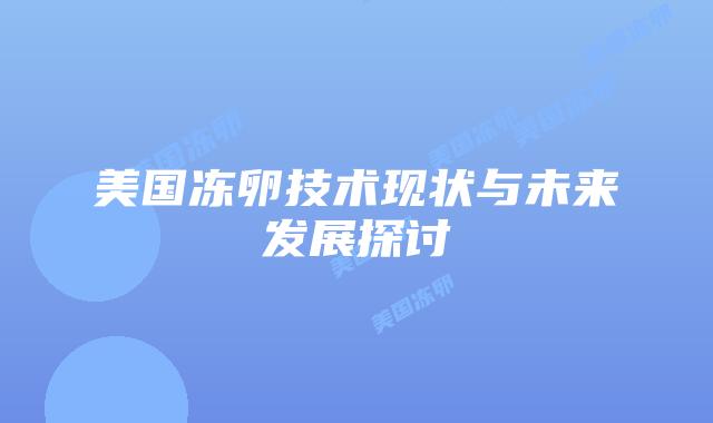 美国冻卵技术现状与未来发展探讨