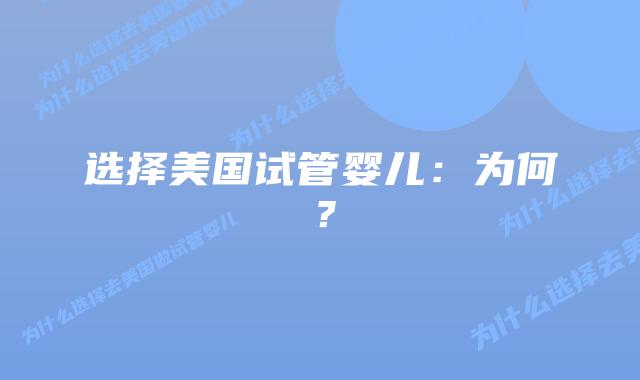 选择美国试管婴儿:为何?