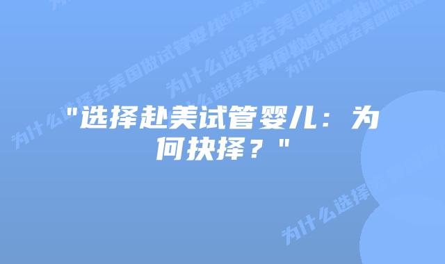 “选择赴美试管婴儿：为何抉择？”