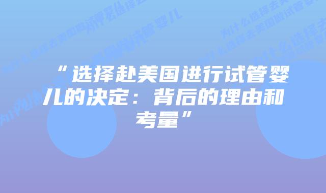 “选择赴美国进行试管婴儿的决定：背后的理由和考量”