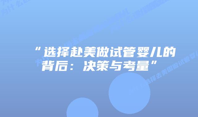 “选择赴美做试管婴儿的背后：决策与考量”