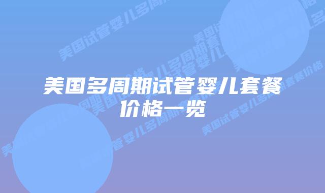 美国多周期试管婴儿套餐价格一览