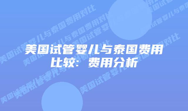 美国试管婴儿与泰国费用比较: 费用分析