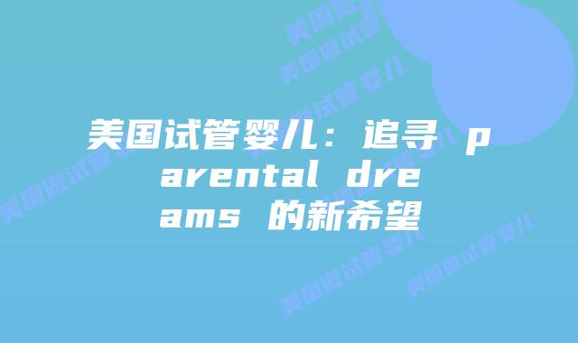 美国试管婴儿：追寻 parental dreams 的新希望