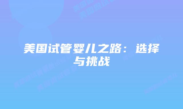美国试管婴儿之路：选择与挑战
