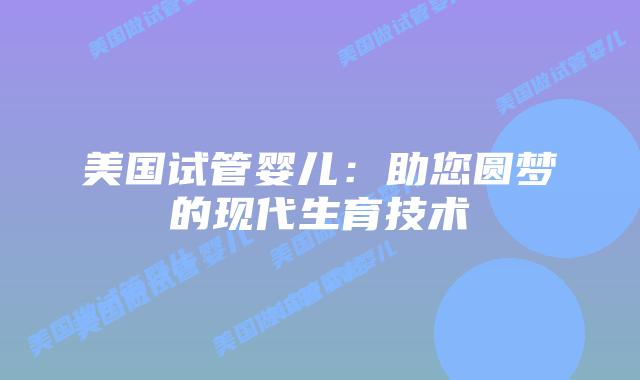 美国试管婴儿：助您圆梦的现代生育技术