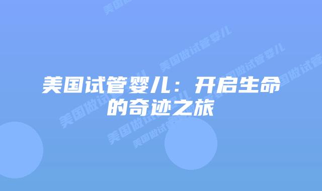 美国试管婴儿：开启生命的奇迹之旅