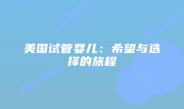 美国试管婴儿：希望与选择的旅程