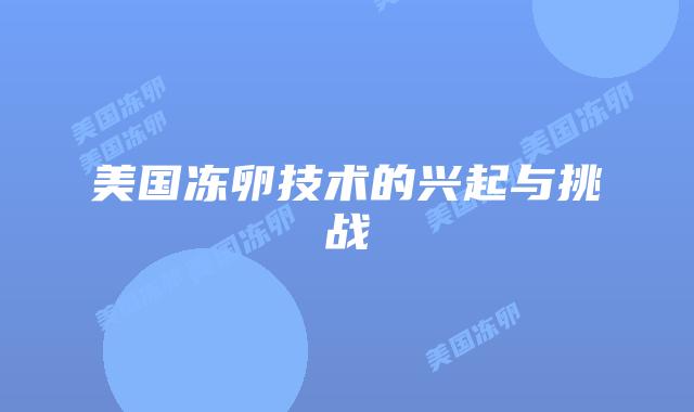 美国冻卵技术的兴起与挑战