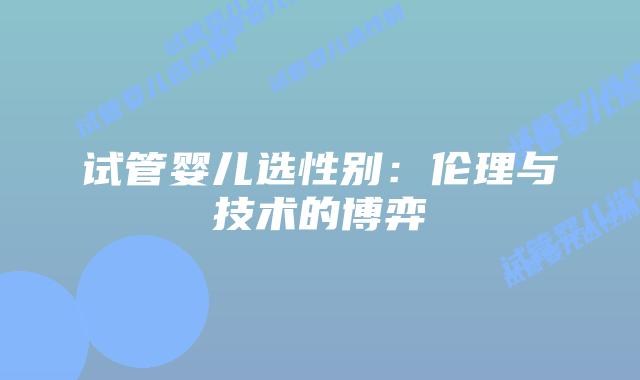 试管婴儿选性别：伦理与技术的博弈
