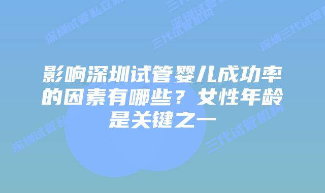影响深圳试管婴儿成功率的因素有哪些？女性年龄是关键之一