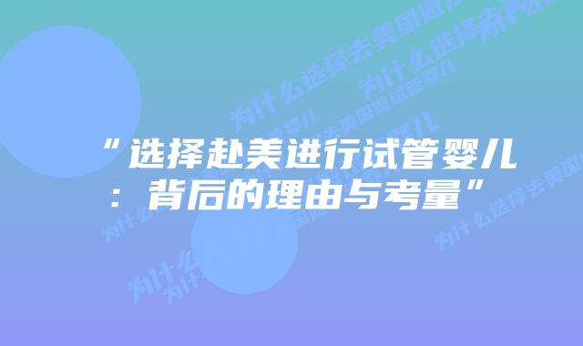 “选择赴美进行试管婴儿：背后的理由与考量”