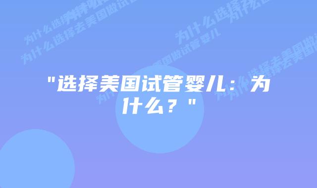 “选择美国试管婴儿：为什么？”