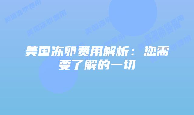 美国冻卵费用解析：您需要了解的一切