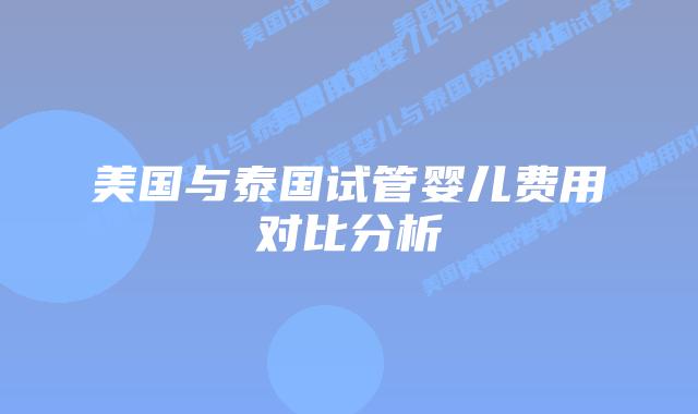 美国与泰国试管婴儿费用对比分析