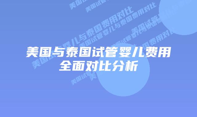 美国与泰国试管婴儿费用全面对比分析