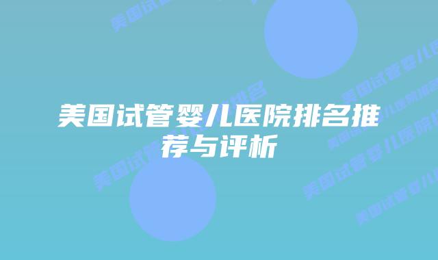 美国试管婴儿医院排名推荐与评析