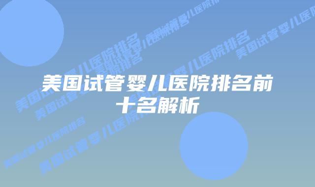 美国试管婴儿医院排名前十名解析