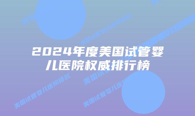 2024年度美国试管婴儿医院权威排行榜