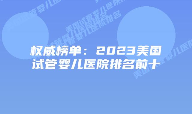 权威榜单：2023美国试管婴儿医院排名前十