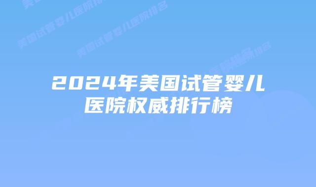 2024年美国试管婴儿医院权威排行榜