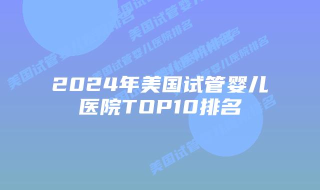 2024年美国试管婴儿医院TOP10排名