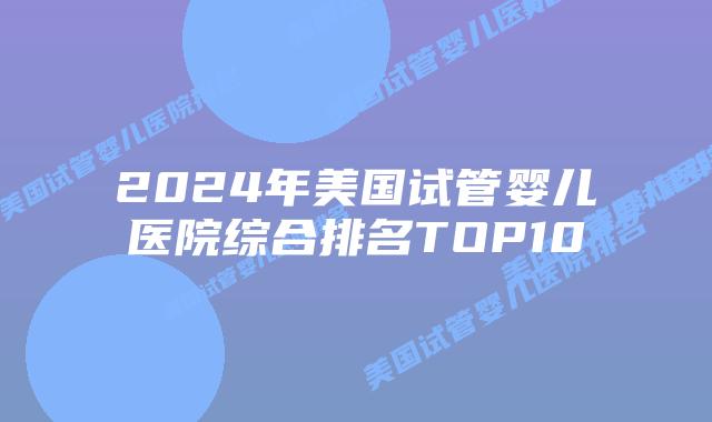 2024年美国试管婴儿医院综合排名TOP10