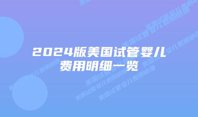 2024版美国试管婴儿费用明细一览