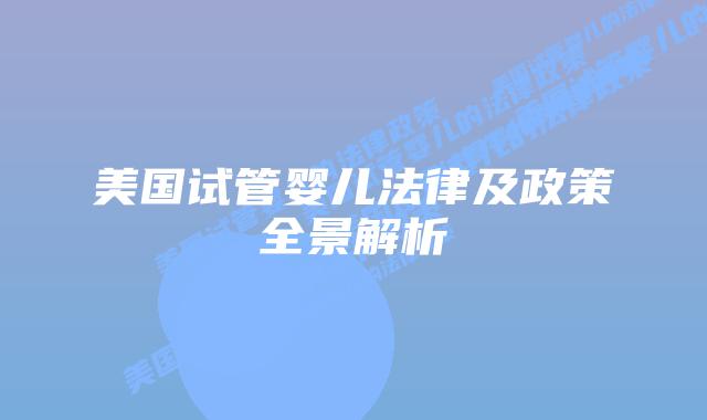美国试管婴儿法律及政策全景解析