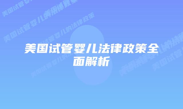 美国试管婴儿法律政策全面解析