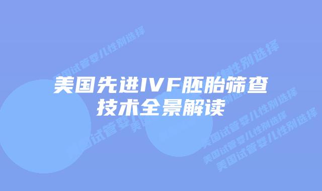 美国先进IVF胚胎筛查技术全景解读