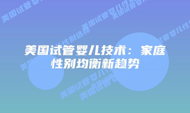 美国试管婴儿技术:家庭性别均衡新趋势
