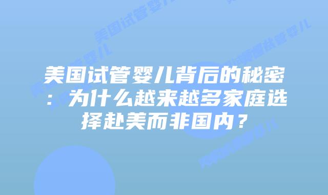美国试管婴儿背后的秘密：为什么越来越多家庭选择赴美而非国内？