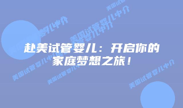 赴美试管婴儿：开启你的家庭梦想之旅！
