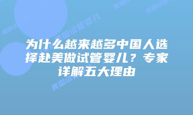 为什么越来越多中国人选择赴美做试管婴儿?专家详解五大理由