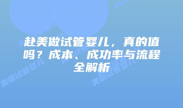 赴美做试管婴儿，真的值吗？成本、成功率与流程全解析