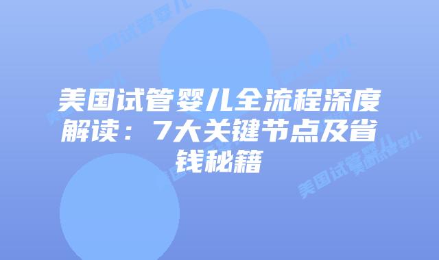 美国试管婴儿全流程深度解读：7大关键节点及省钱秘籍