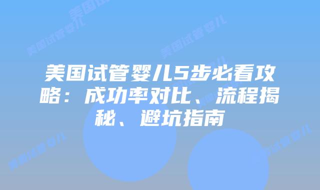 美国试管婴儿5步必看攻略：成功率对比、流程揭秘、避坑指南