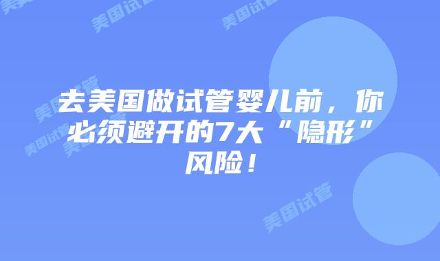 去美国做试管婴儿前，你必须避开的7大“隐形”风险！