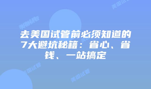 去美国试管前必须知道的7大避坑秘籍：省心、省钱、一站搞定