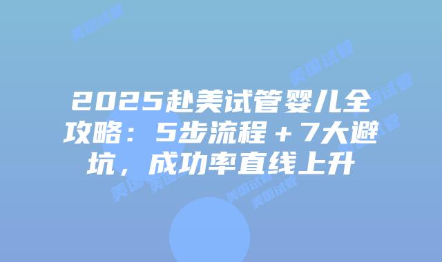 2025赴美试管婴儿全攻略：5步流程＋7大避坑，成功率直线上升