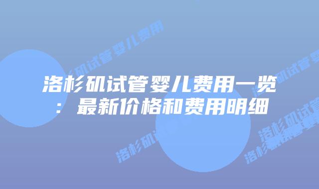 洛杉矶试管婴儿费用一览:最新价格和费用明细