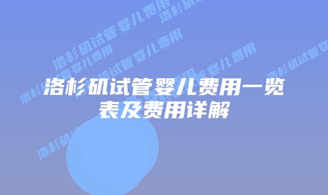 洛杉矶试管婴儿费用一览表及费用详解