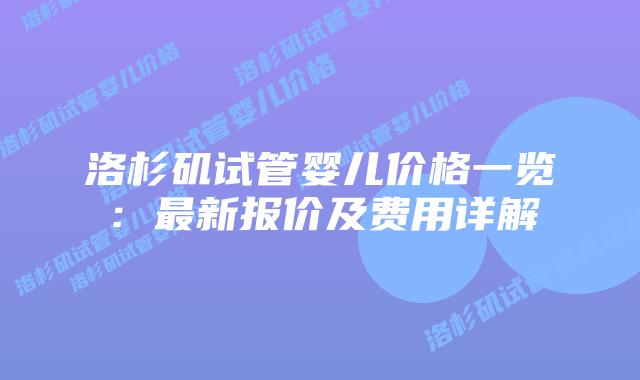 洛杉矶试管婴儿价格一览：最新报价及费用详解