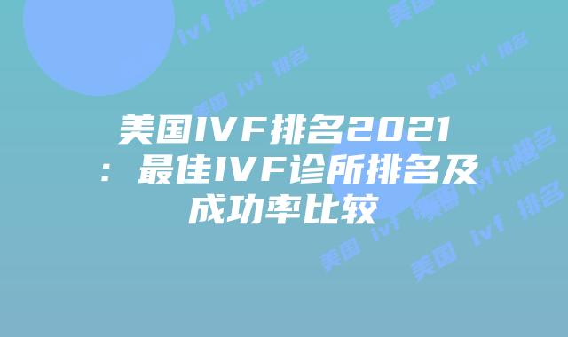 美国IVF排名2021:最佳IVF诊所排名及成功率比较