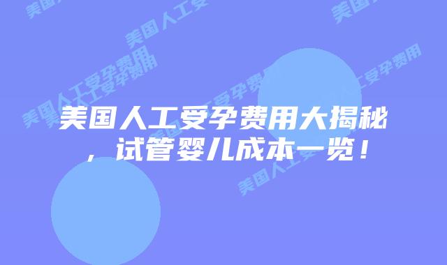 美国人工受孕费用大揭秘，试管婴儿成本一览！